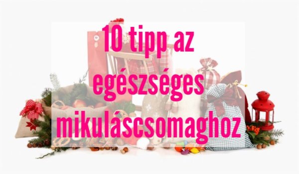 Van zsákomban minden jó – 10 tipp az egészséges mikulácsomaghoz